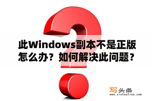  此Windows副本不是正版怎么办？如何解决此问题？