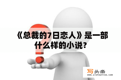  《总裁的7日恋人》是一部什么样的小说？