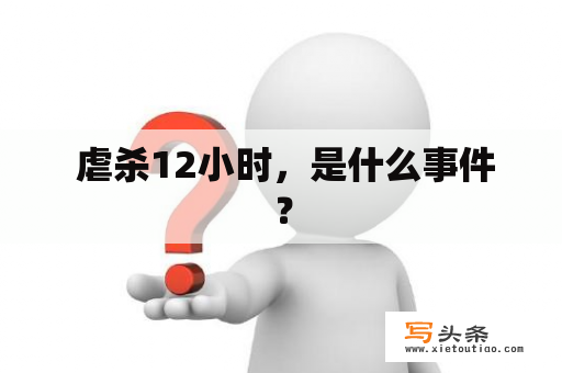  虐杀12小时，是什么事件？