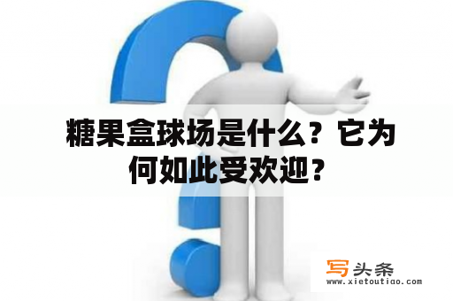  糖果盒球场是什么？它为何如此受欢迎？