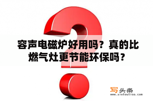  容声电磁炉好用吗？真的比燃气灶更节能环保吗？