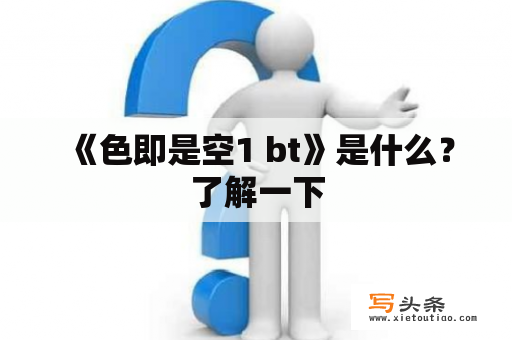  《色即是空1 bt》是什么？了解一下