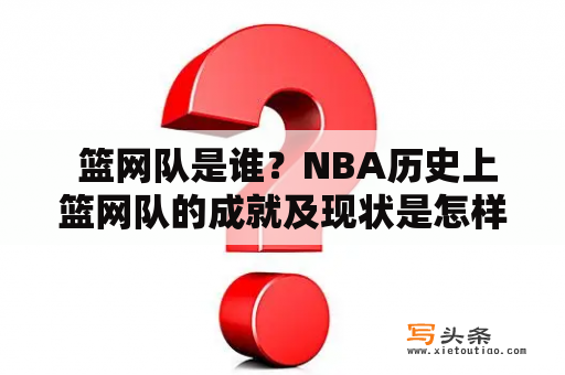  篮网队是谁？NBA历史上篮网队的成就及现状是怎样的？