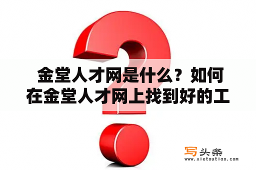  金堂人才网是什么？如何在金堂人才网上找到好的工作？