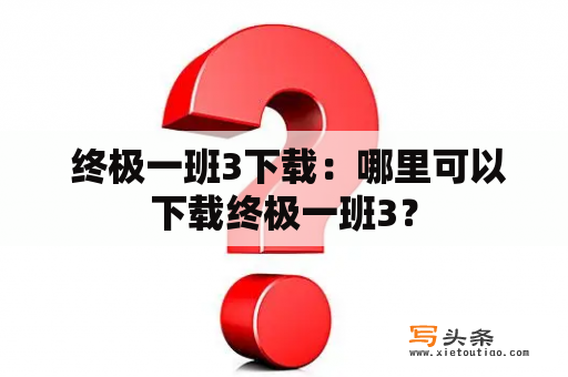  终极一班3下载：哪里可以下载终极一班3？