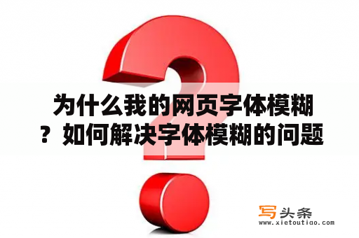  为什么我的网页字体模糊？如何解决字体模糊的问题？