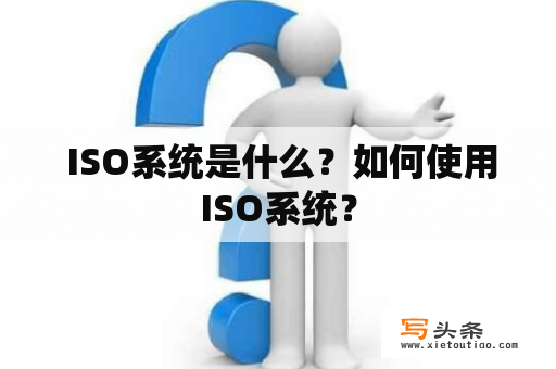  ISO系统是什么？如何使用ISO系统？