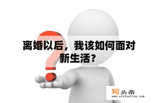  离婚以后，我该如何面对新生活？