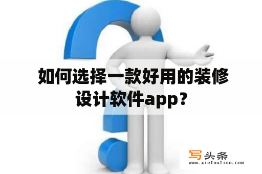  如何选择一款好用的装修设计软件app？