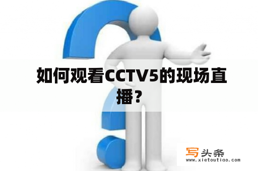  如何观看CCTV5的现场直播？