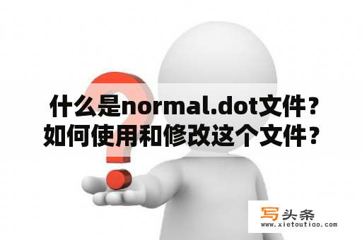  什么是normal.dot文件？如何使用和修改这个文件？