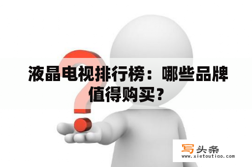  液晶电视排行榜：哪些品牌值得购买？