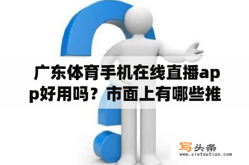  广东体育手机在线直播app好用吗？市面上有哪些推荐的广东体育直播软件?