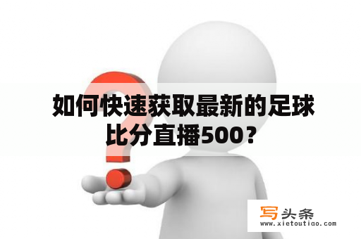  如何快速获取最新的足球比分直播500？