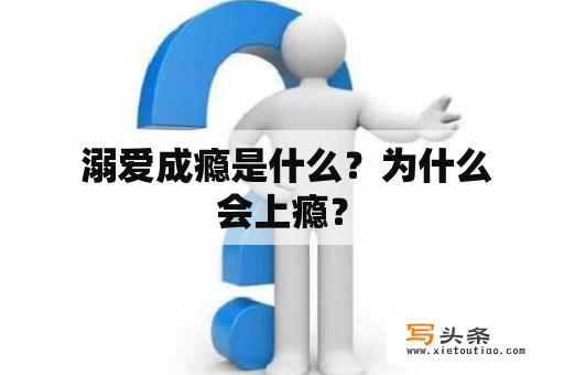  溺爱成瘾是什么？为什么会上瘾？