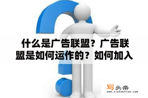  什么是广告联盟？广告联盟是如何运作的？如何加入广告联盟？