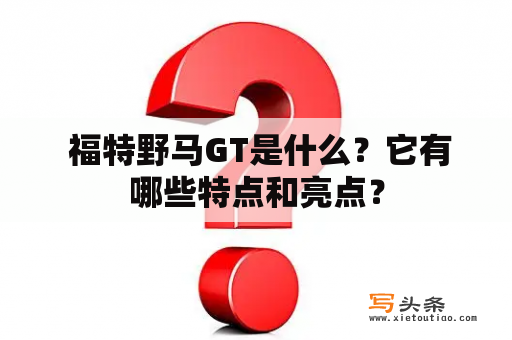  福特野马GT是什么？它有哪些特点和亮点？