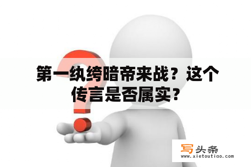  第一纨绔暗帝来战？这个传言是否属实？