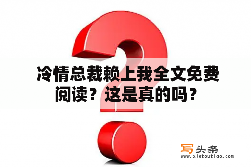  冷情总裁赖上我全文免费阅读？这是真的吗？