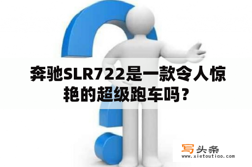  奔驰SLR722是一款令人惊艳的超级跑车吗？