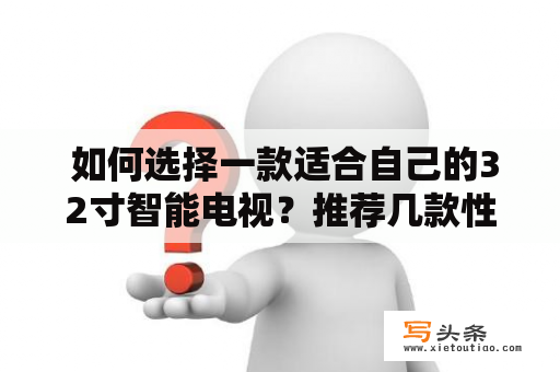  如何选择一款适合自己的32寸智能电视？推荐几款性价比高的产品