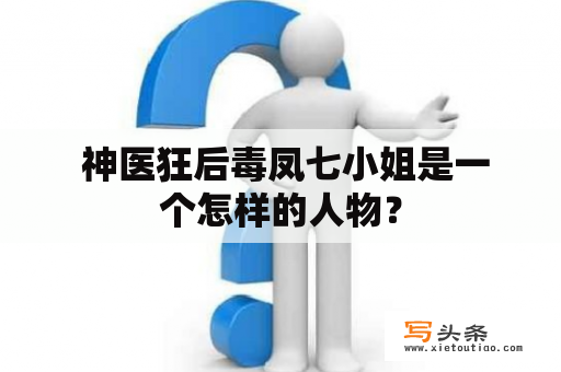  神医狂后毒凤七小姐是一个怎样的人物？