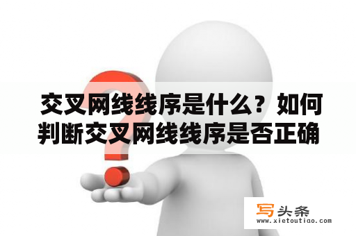  交叉网线线序是什么？如何判断交叉网线线序是否正确？