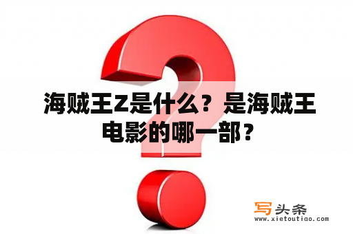  海贼王Z是什么？是海贼王电影的哪一部？