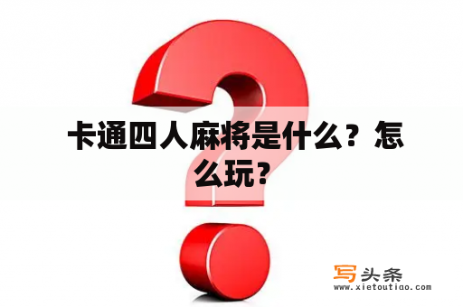  卡通四人麻将是什么？怎么玩？