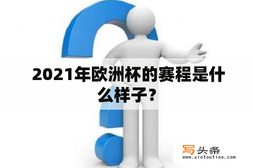  2021年欧洲杯的赛程是什么样子？