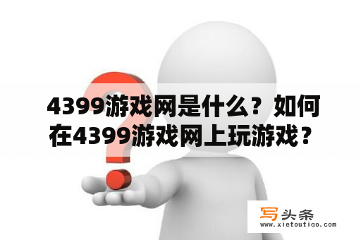  4399游戏网是什么？如何在4399游戏网上玩游戏？