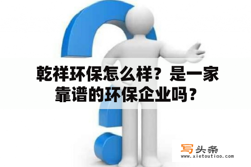  乾祥环保怎么样？是一家靠谱的环保企业吗？