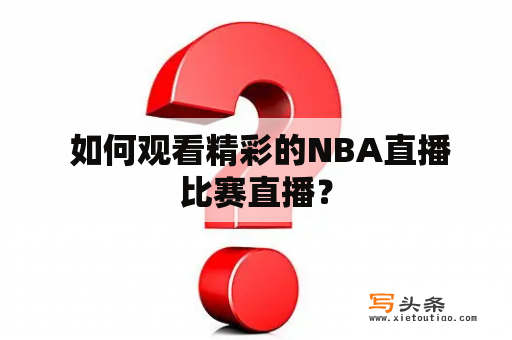  如何观看精彩的NBA直播比赛直播？