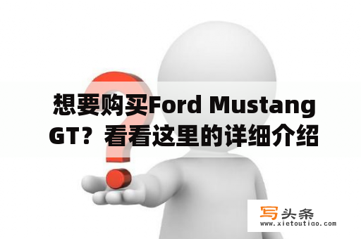  想要购买Ford Mustang GT？看看这里的详细介绍！