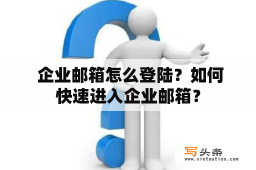  企业邮箱怎么登陆？如何快速进入企业邮箱？