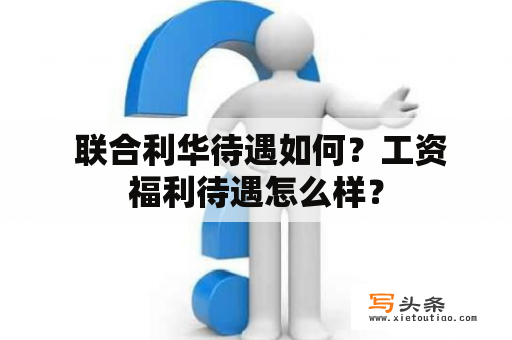  联合利华待遇如何？工资福利待遇怎么样？