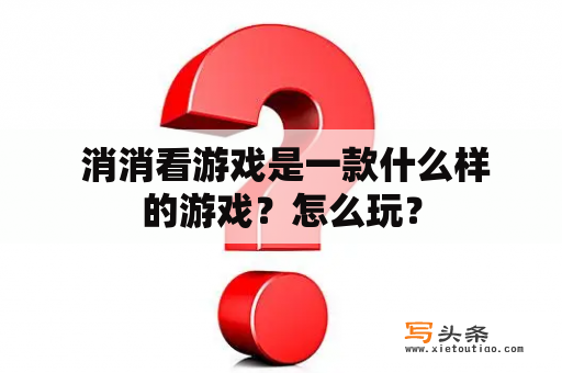  消消看游戏是一款什么样的游戏？怎么玩？