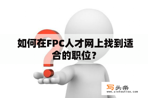  如何在FPC人才网上找到适合的职位？