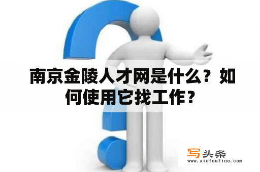  南京金陵人才网是什么？如何使用它找工作？