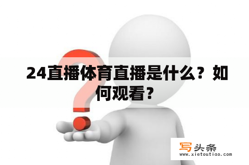  24直播体育直播是什么？如何观看？