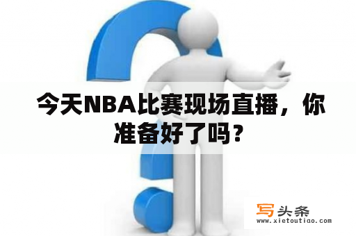  今天NBA比赛现场直播，你准备好了吗？