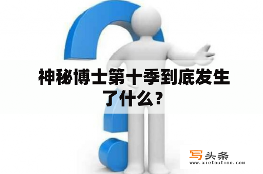  神秘博士第十季到底发生了什么？