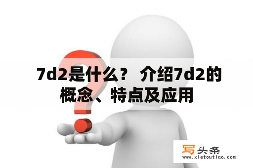  7d2是什么？ 介绍7d2的概念、特点及应用