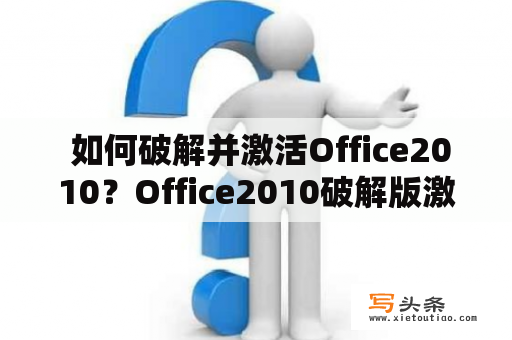  如何破解并激活Office2010？Office2010破解版激活教程详解