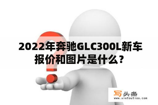  2022年奔驰GLC300L新车报价和图片是什么？