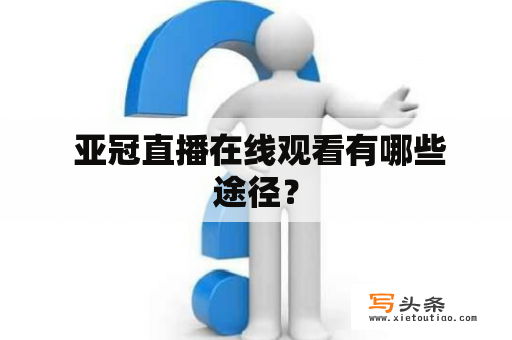  亚冠直播在线观看有哪些途径？