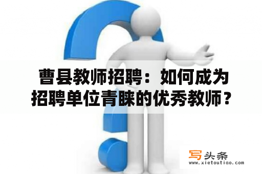  曹县教师招聘：如何成为招聘单位青睐的优秀教师？