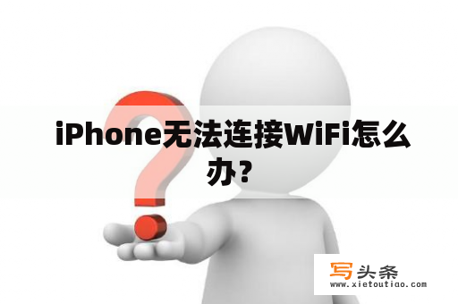  iPhone无法连接WiFi怎么办？