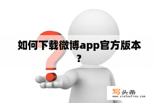  如何下载微博app官方版本？