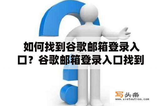  如何找到谷歌邮箱登录入口？谷歌邮箱登录入口找到步骤方法